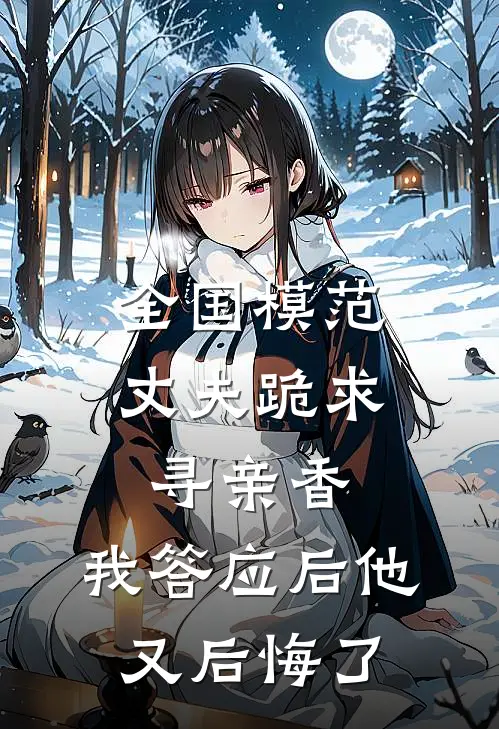 全国模范丈夫跪求寻亲香，我答应后他又后悔了(林耀祖林总)免费小说大全_小说完结免费全国模范丈夫跪求寻亲香，我答应后他又后悔了林耀祖林总