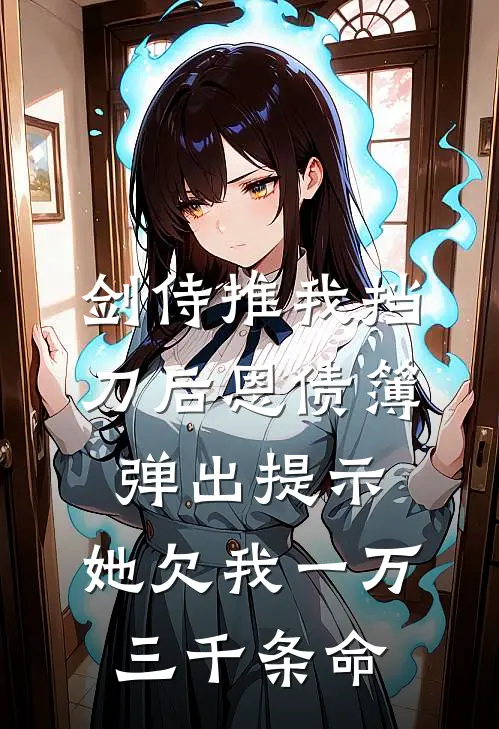 苏幼薇叶凡剑侍推我挡刀后恩债簿弹出提示：她欠我一万三千条命完结版在线阅读_剑侍推我挡刀后恩债簿弹出提示：她欠我一万三千条命全集免费在线阅读