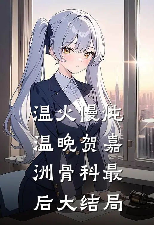 温火慢炖温晚贺嘉洲骨科最后大结局