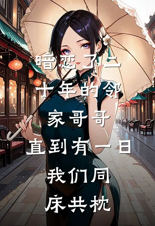 暗恋了二十年的邻家哥哥，直到有一日，我们同床共枕。