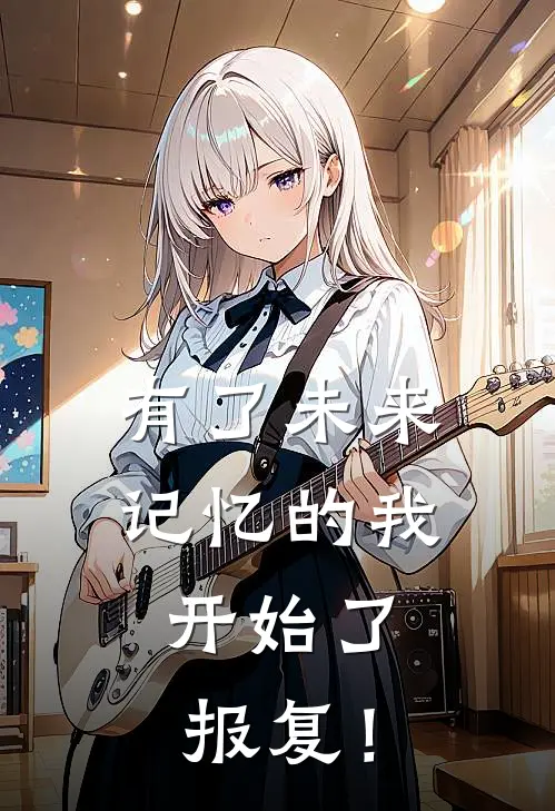 有了未来记忆的我，开始了报复！(林野柳如烟)热门小说_《有了未来记忆的我，开始了报复！》最新章节在线阅读