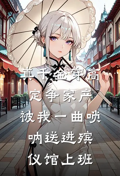 真千金穿高定争家产，被我一曲唢呐送进殡仪馆上班(周诗语陈宇浩)好看的完结小说_完本小说真千金穿高定争家产，被我一曲唢呐送进殡仪馆上班周诗语陈宇浩