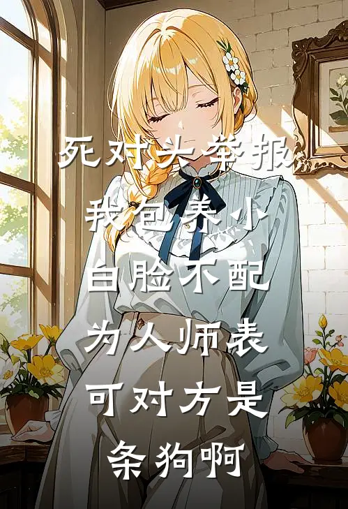 死对头举报我包养小白脸不配为人师表，可对方是条狗啊(江雪林初)热门网络小说_小说推荐完结死对头举报我包养小白脸不配为人师表，可对方是条狗啊(江雪林初)