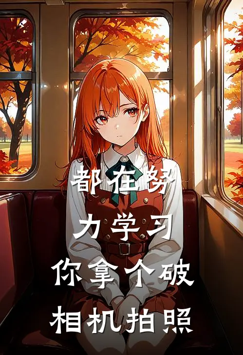 都在努力学习，你拿个破相机拍照林晓沈听最新小说推荐_完结小说都在努力学习，你拿个破相机拍照(林晓沈听)