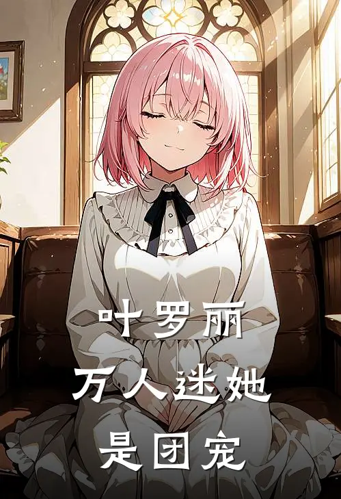 叶罗丽：万人迷她是团宠颜宁宁宁最新完结小说推荐_全集免费小说叶罗丽：万人迷她是团宠颜宁宁宁
