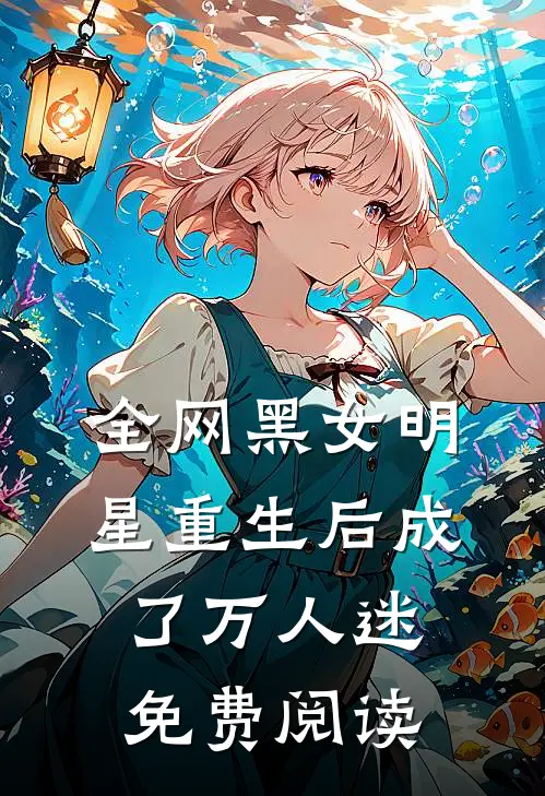 全网黑女明星重生后成了万人迷免费阅读