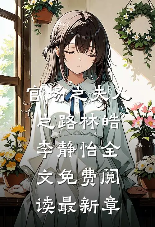 官场之夫人之路林皓李静怡全文免费阅读最新章