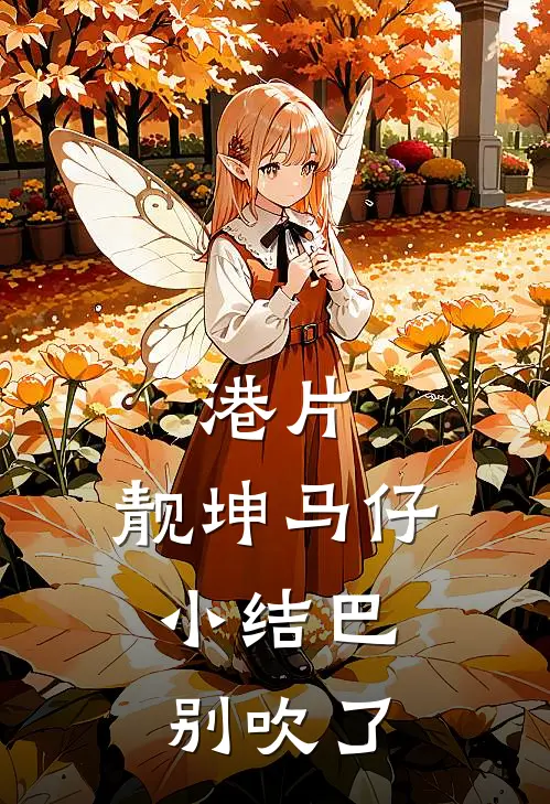 港片：靓坤马仔，小结巴别吹了(靓坤秦峰)在哪看免费小说_已完结小说推荐港片：靓坤马仔，小结巴别吹了靓坤秦峰