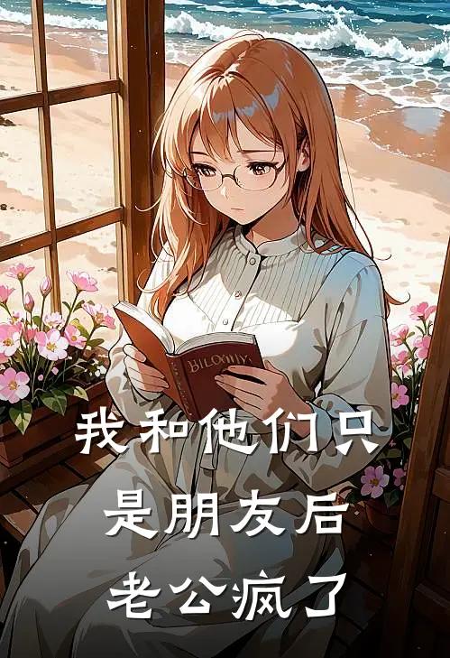 我和他们只是朋友后老公疯了