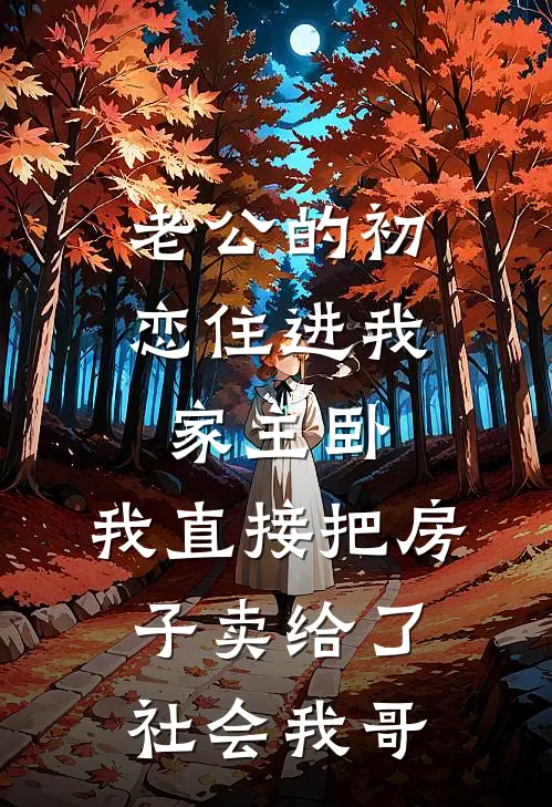 老公的初恋住进我家主卧，我直接把房子卖给了社会我哥