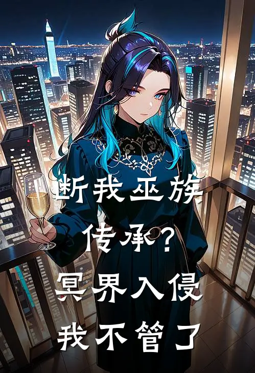 巫浩巫浩《断我巫族传承？冥界入侵我不管了》最新章节阅读_(巫浩巫浩)热门小说