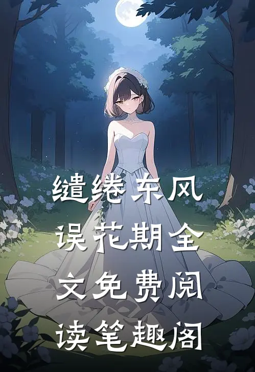 缱绻东风误花期全文免费阅读笔趣阁