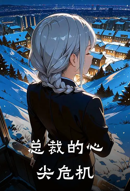 总裁的心尖危机林昊温如雪完本小说免费阅读_最新章节列表总裁的心尖危机(林昊温如雪)