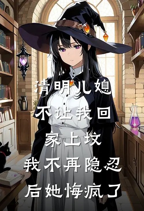 清明儿媳不让我回家上坟，我不再隐忍后她悔疯了